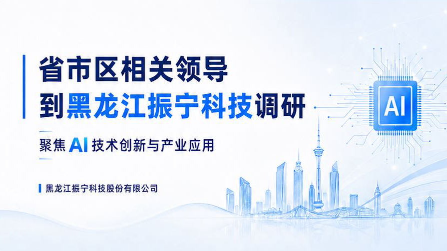聚焦AI技术创新与产业应用，省市区相关领导到黑龙江振宁科技调研
